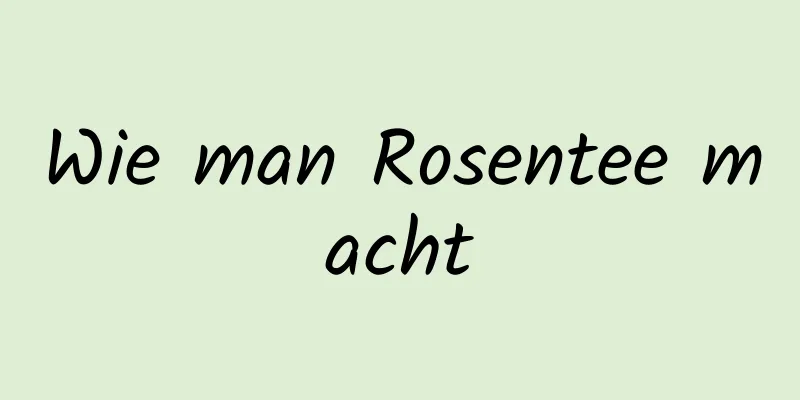 Wie man Rosentee macht