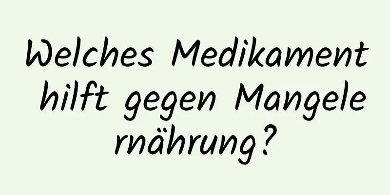 Welches Medikament hilft gegen Mangelernährung?