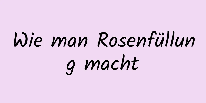 Wie man Rosenfüllung macht