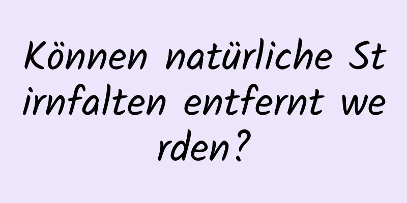 Können natürliche Stirnfalten entfernt werden?