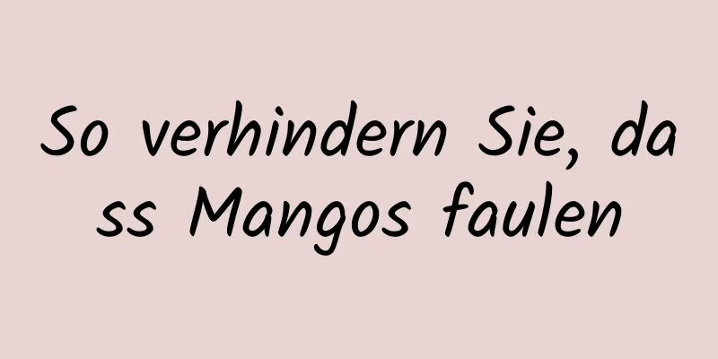 So verhindern Sie, dass Mangos faulen