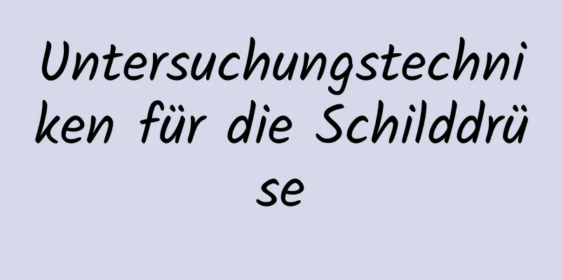 Untersuchungstechniken für die Schilddrüse