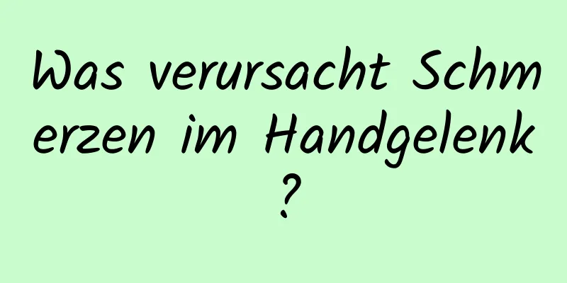 Was verursacht Schmerzen im Handgelenk?