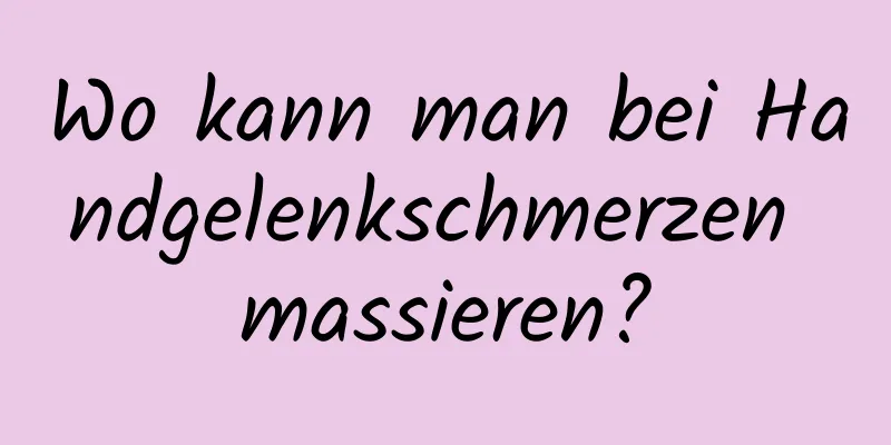 Wo kann man bei Handgelenkschmerzen massieren?