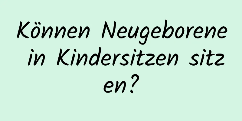 Können Neugeborene in Kindersitzen sitzen?
