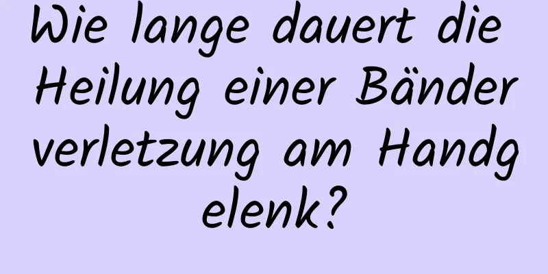 Wie lange dauert die Heilung einer Bänderverletzung am Handgelenk?