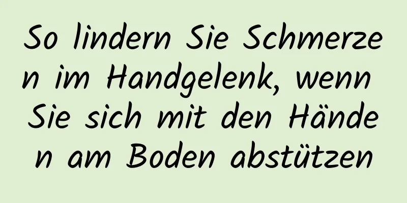So lindern Sie Schmerzen im Handgelenk, wenn Sie sich mit den Händen am Boden abstützen