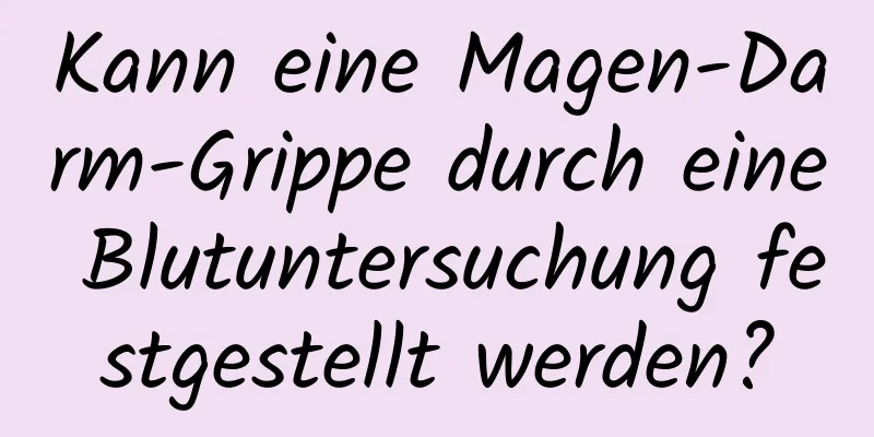 Kann eine Magen-Darm-Grippe durch eine Blutuntersuchung festgestellt werden?