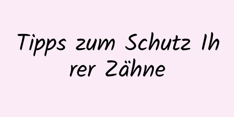 Tipps zum Schutz Ihrer Zähne