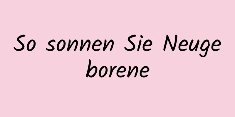 So sonnen Sie Neugeborene