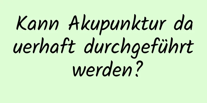 Kann Akupunktur dauerhaft durchgeführt werden?