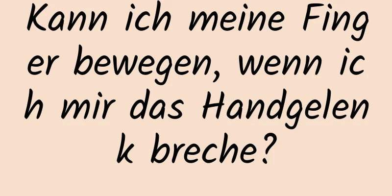 Kann ich meine Finger bewegen, wenn ich mir das Handgelenk breche?