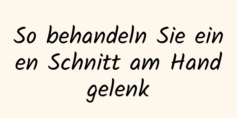So behandeln Sie einen Schnitt am Handgelenk