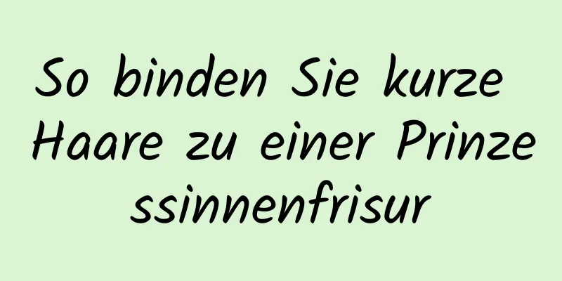 So binden Sie kurze Haare zu einer Prinzessinnenfrisur