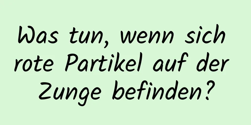 Was tun, wenn sich rote Partikel auf der Zunge befinden?