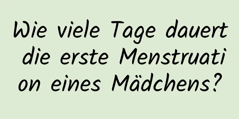 Wie viele Tage dauert die erste Menstruation eines Mädchens?