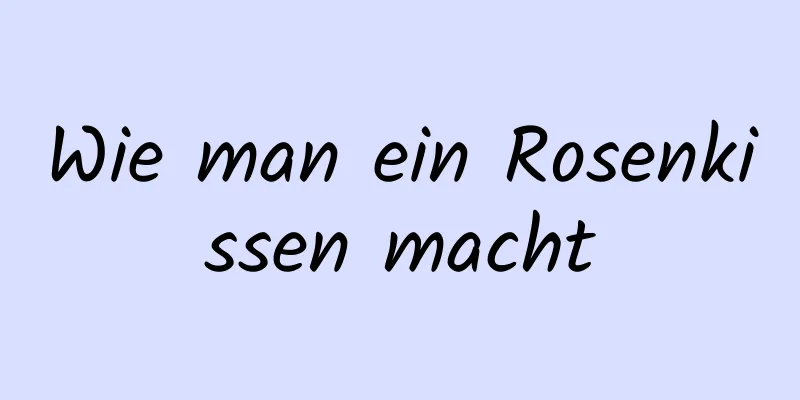 Wie man ein Rosenkissen macht