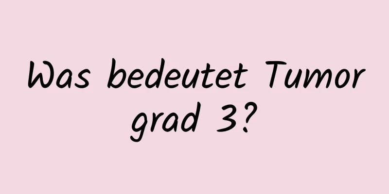 Was bedeutet Tumorgrad 3?