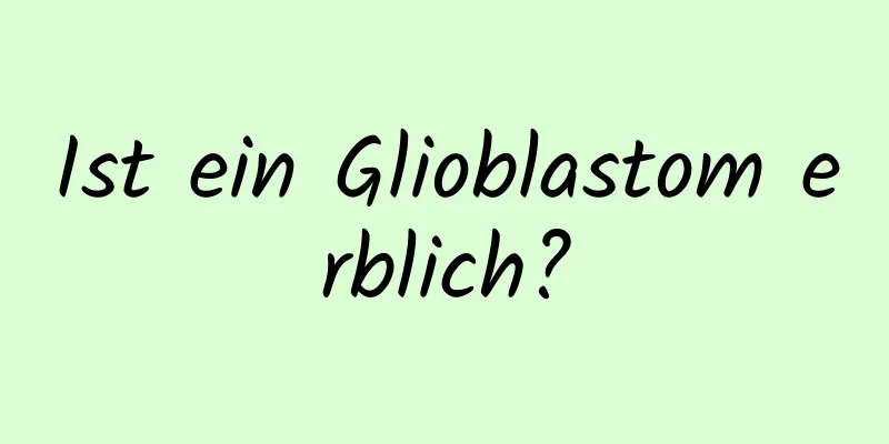 Ist ein Glioblastom erblich?