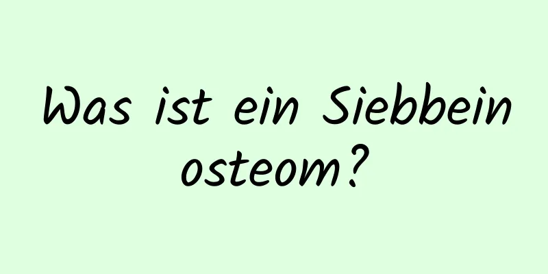 Was ist ein Siebbeinosteom?