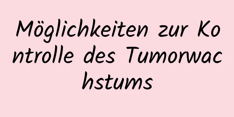 Möglichkeiten zur Kontrolle des Tumorwachstums