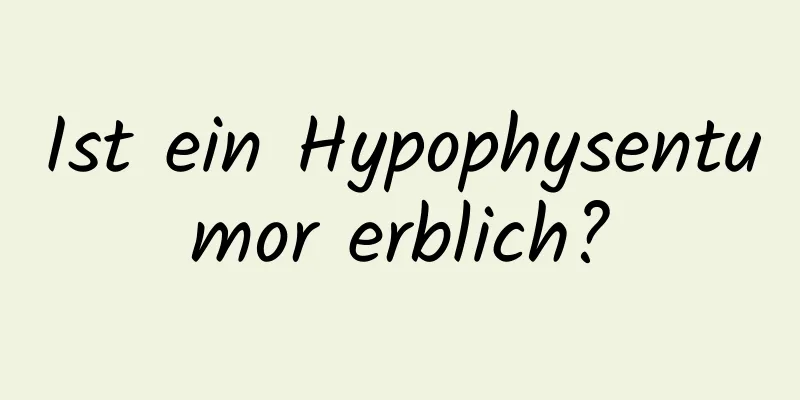 Ist ein Hypophysentumor erblich?