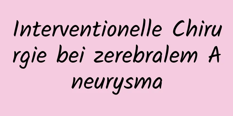 Interventionelle Chirurgie bei zerebralem Aneurysma