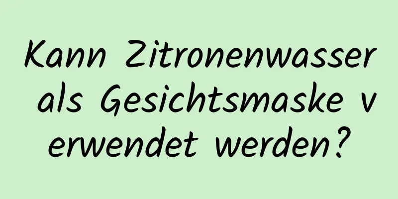Kann Zitronenwasser als Gesichtsmaske verwendet werden?