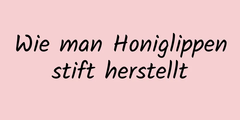 Wie man Honiglippenstift herstellt