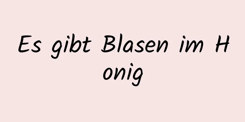 Es gibt Blasen im Honig