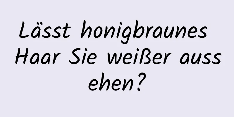 Lässt honigbraunes Haar Sie weißer aussehen?