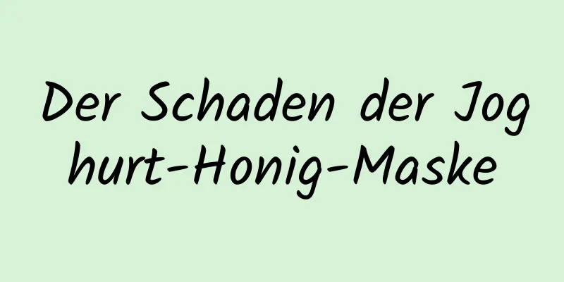 Der Schaden der Joghurt-Honig-Maske