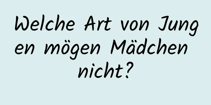 Welche Art von Jungen mögen Mädchen nicht?
