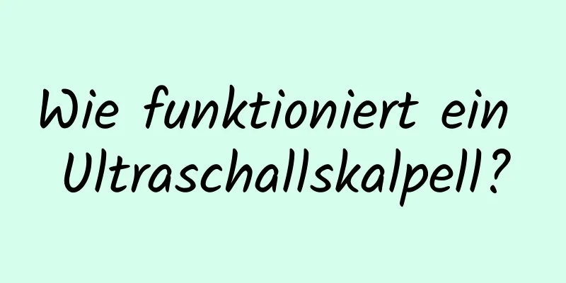 Wie funktioniert ein Ultraschallskalpell?