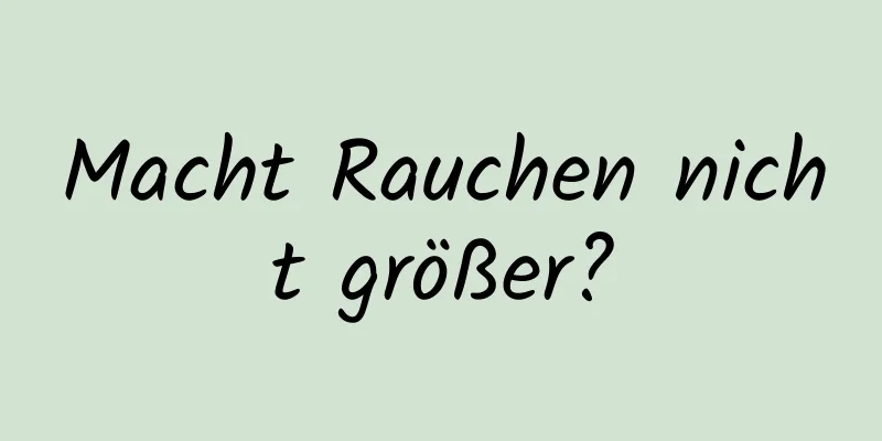 Macht Rauchen nicht größer?