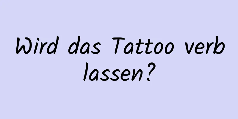 Wird das Tattoo verblassen?