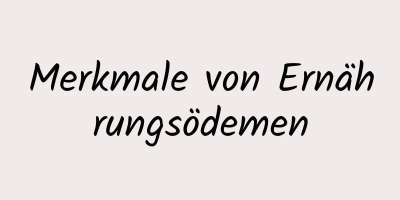 Merkmale von Ernährungsödemen