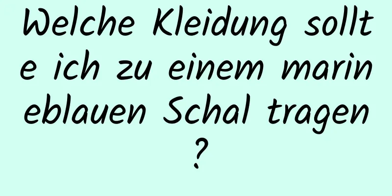 Welche Kleidung sollte ich zu einem marineblauen Schal tragen?