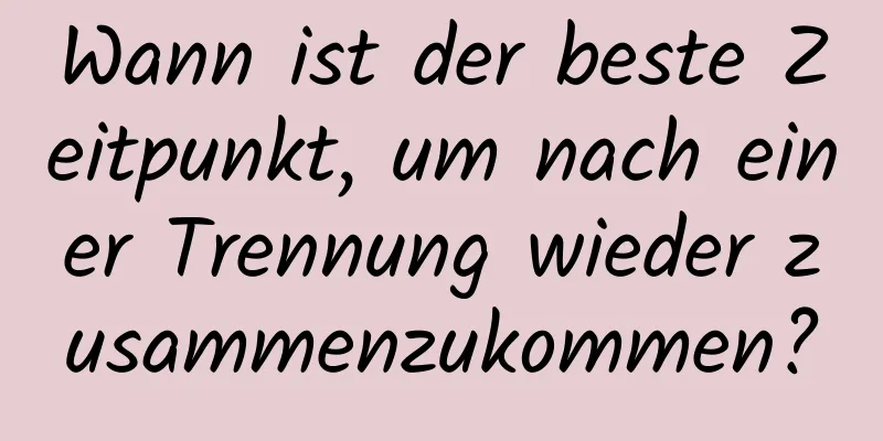 Wann ist der beste Zeitpunkt, um nach einer Trennung wieder zusammenzukommen?