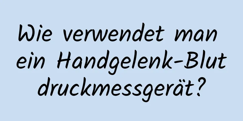 Wie verwendet man ein Handgelenk-Blutdruckmessgerät?