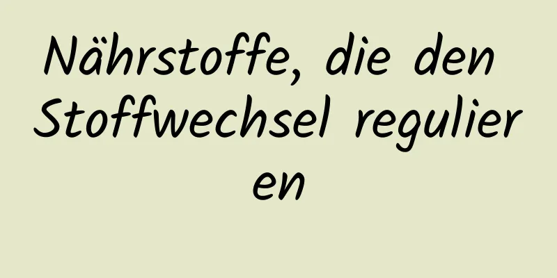 Nährstoffe, die den Stoffwechsel regulieren