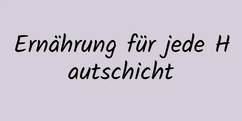 Ernährung für jede Hautschicht