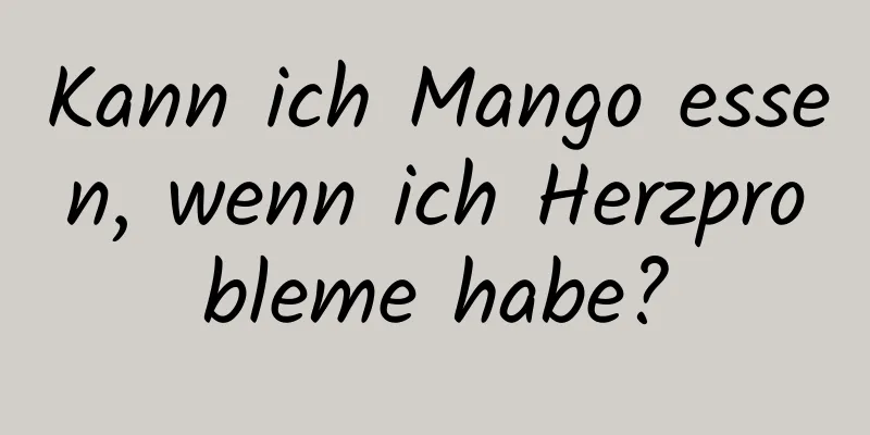 Kann ich Mango essen, wenn ich Herzprobleme habe?