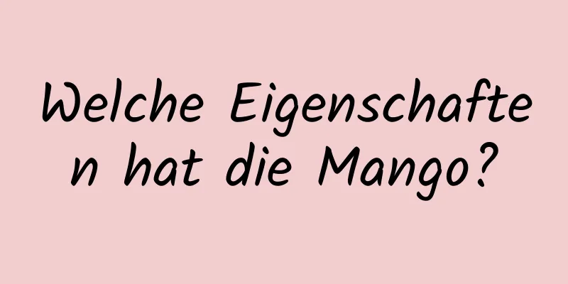 Welche Eigenschaften hat die Mango?