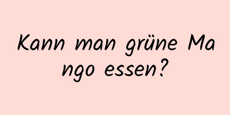 Kann man grüne Mango essen?