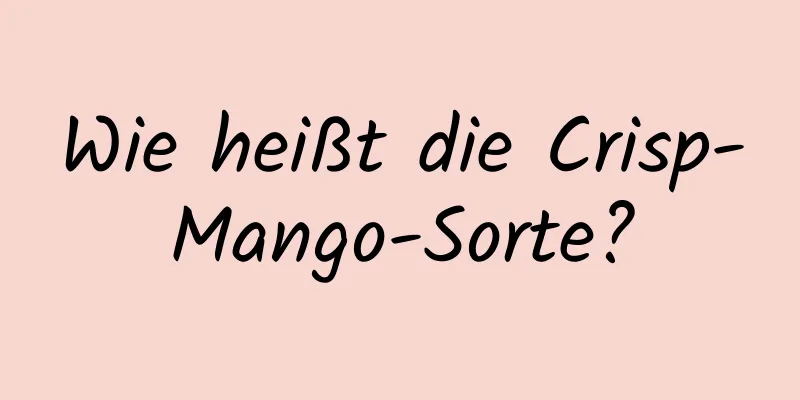 Wie heißt die Crisp-Mango-Sorte?