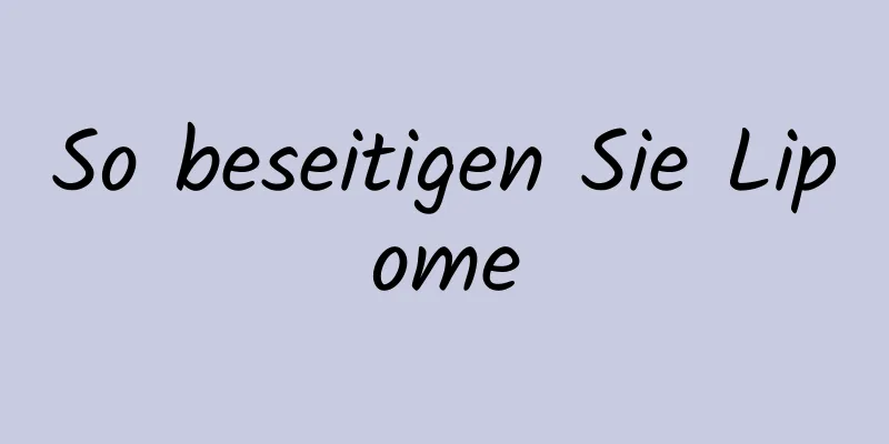 So beseitigen Sie Lipome