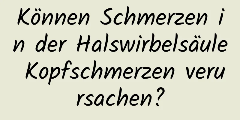Können Schmerzen in der Halswirbelsäule Kopfschmerzen verursachen?
