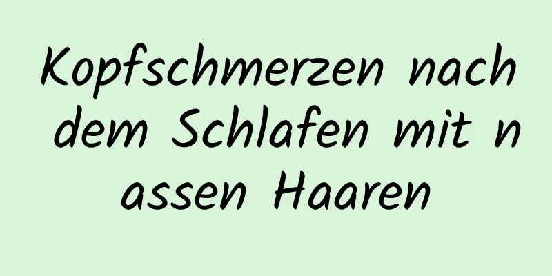 Kopfschmerzen nach dem Schlafen mit nassen Haaren