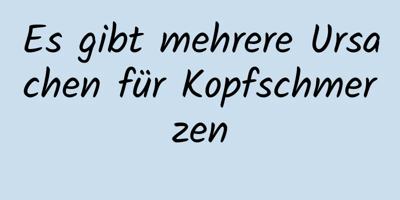 Es gibt mehrere Ursachen für Kopfschmerzen